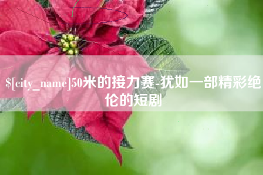 伊川50米的接力赛-犹如一部精彩绝伦的短剧