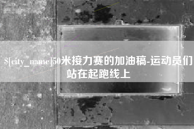 伊川50米接力赛的加油稿-运动员们站在起跑线上