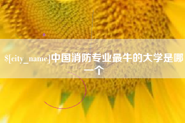 伊川中国消防专业最牛的大学是哪一个