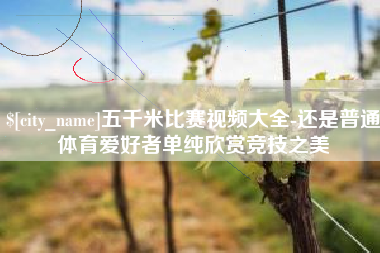 伊川五千米比赛视频大全-还是普通体育爱好者单纯欣赏竞技之美