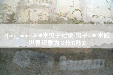 伊川5000米男子记录-男子5000米跑世界纪录为12分37秒35
