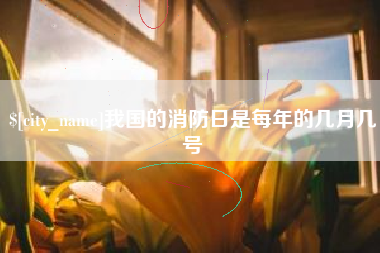 伊川我国的消防日是每年的几月几号