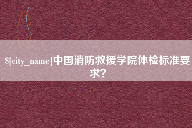 伊川中国消防救援学院体检标准要求？