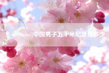 伊川中国男子五千米纪录是多少