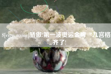 伊川骄傲!第一波奥运金牌“九宫格”齐了!