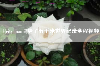 伊川男子五千米世界纪录全程视频