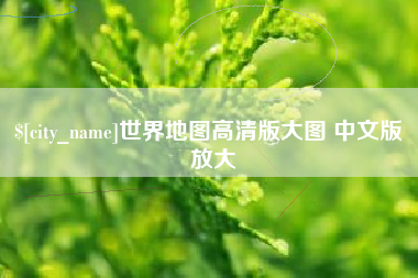 伊川世界地图高清版大图 中文版 放大