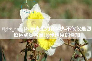 伊川4x100米接力赛56秒-不仅仅是四位运动员各自100米速度的叠加