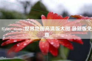 伊川世界地图高清版大图 最新版免费